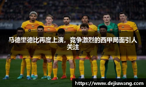 马德里德比再度上演，竞争激烈的西甲局面引人关注