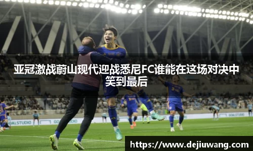 亚冠激战蔚山现代迎战悉尼FC谁能在这场对决中笑到最后
