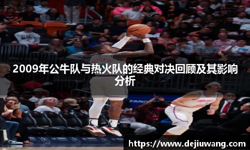 2009年公牛队与热火队的经典对决回顾及其影响分析