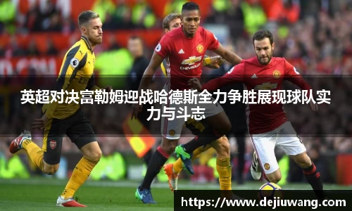 英超对决富勒姆迎战哈德斯全力争胜展现球队实力与斗志