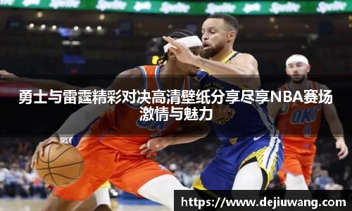 勇士与雷霆精彩对决高清壁纸分享尽享NBA赛场激情与魅力