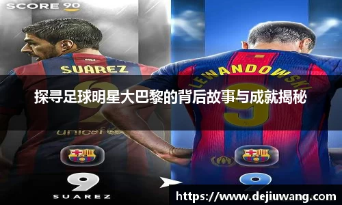 探寻足球明星大巴黎的背后故事与成就揭秘